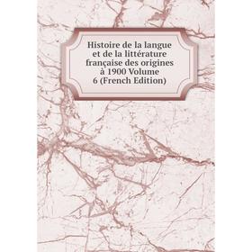 

Книга Histoire de la langue et de la littérature française des origines à 1900 Volume 6 (French Edition)