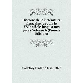 

Книга Histoire de la littérature française: depuis le XVIe siècle jusqu'à nos jours Volume 6 (French Edition)
