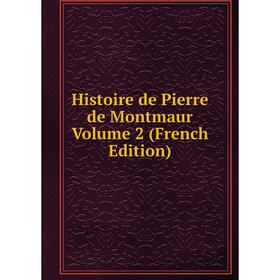 

Книга Histoire de Pierre de Montmaur Volume 2 (French Edition)