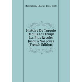 

Книга Histoire De Turquie Depuis Les Temps Les Plus Reculés Jusqu'à Nos Jours (French Edition)