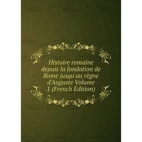 

Книга Histoire romaine depuis la fondation de Rome jusqu'au règne d'Auguste Volume 1 (French Edition)
