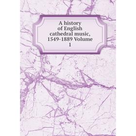 

Книга A history of English cathedral music, 1549-1889 Volume 1