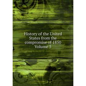 

Книга History of the United States from the compromise of 1850 Volume 5