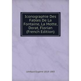 

Книга Iconographie Des Fables De La Fontaine, La Motte, Dorat, Florian (French Edition)