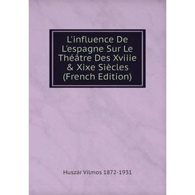 

Книга L'influence De L'espagne Sur Le Théâtre Des Xviiie & Xixe Siècles
