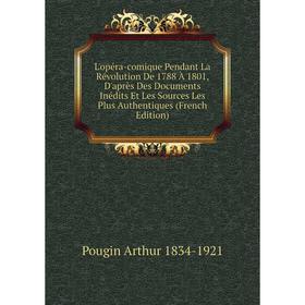 

Книга L'opéra-comique Pendant La Révolution De 1788 À 1801, D'après Des Documents Inédits Et Les Sources Les Plus Authentiques
