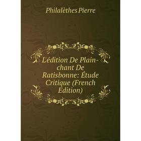 

Книга L'édition De Plain-chant De Ratisbonne: Étude Critique