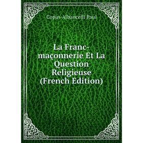 

Книга La Franc-maçonnerie Et La Question Religieuse