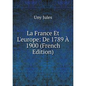 

Книга La France Et L'europe: De 1789 À 1900