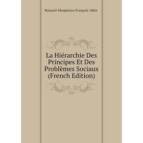 

Книга La Hiérarchie Des Principes Et Des Problèmes Sociaux