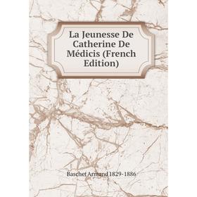 

Книга La Jeunesse De Catherine De Médicis