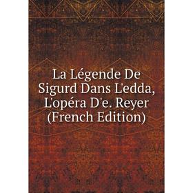 

Книга La Légende De Sigurd Dans L'edda, L'opéra D'e. Reyer