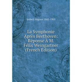 

Книга La Symphonie Après Beethoven: Réponse À M Félix Weingartner