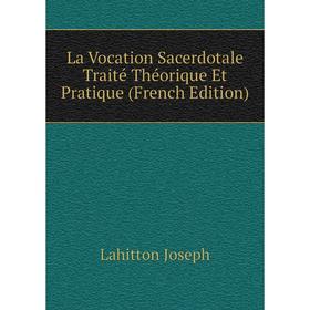 

Книга La Vocation Sacerdotale Traité Théorique Et Pratique