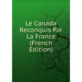

Книга Le Canada Reconquis Par La France