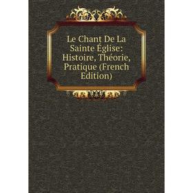 

Книга Le Chant De La Sainte Église: Histoire, Théorie, Pratique