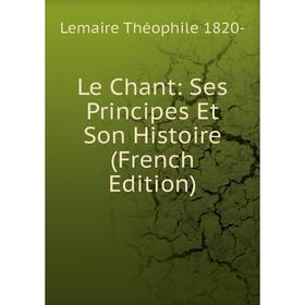 

Книга Le Chant: Ses Principes Et Son Histoire