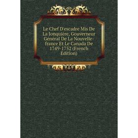 

Книга Le Chef D'escadre Mis De La Jonquière, Gouverneur Général De La Nouvelle-france Et Le Canada De 1749-1752