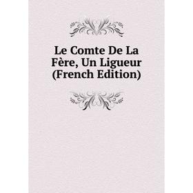 

Книга Le Comte De La Fère, Un Ligueur
