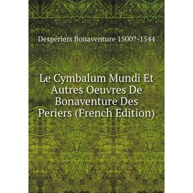 

Книга Le Cymbalum Mundi Et Autres Oeuvres De Bonaventure Des Periers