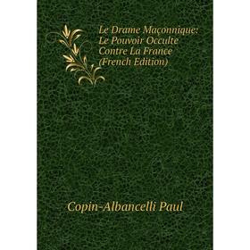 

Книга Le Drame Maçonnique: Le Pouvoir Occulte Contre La France