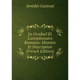 

Книга Le Graduel Et L'antiphonaire Romains: Histoire Et Description