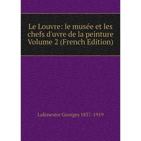 

Книга Le Louvre: le musée et les chefs d'uvre de la peinture Volume 2