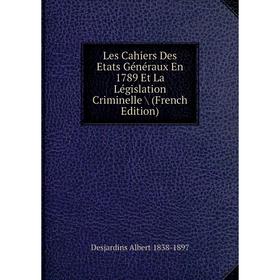 

Книга Les Cahiers Des Etats Généraux En 1789 Et La Législation Criminelle /