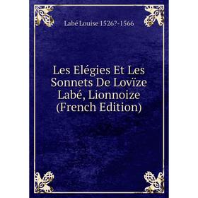

Книга Les Elégies Et Les Sonnets De Lovïze Labé, Lionnoize