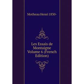 

Книга Les Essais de Montaigne Volume 6