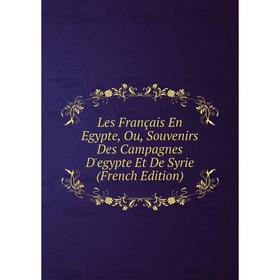 

Книга Les Français En Egypte, Ou, Souvenirs Des Campagnes D'egypte Et De Syrie