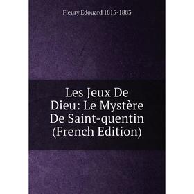 

Книга Les Jeux De Dieu: Le Mystère De Saint-quentin