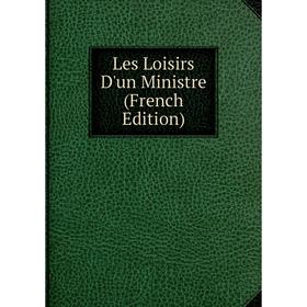 

Книга Les Loisirs D'un Ministre