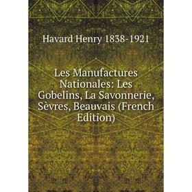 

Книга Les Manufactures Nationales: Les Gobelins, La Savonnerie, Sèvres, Beauvais