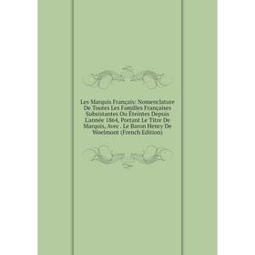 

Книга Les Marquis Français: Nomenclature De Toutes Les Familles Françaises Subsistantes Ou Éteintes Depuis L'année 1864, Portant Le Titre De Marquis,