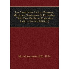 

Книга Les Moralistes Latins: Pensées, Maximes, Sentences Et Proverbes Tirés Des Meilleurs Écrivains Latins