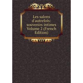 

Книга Les salons d'autrefois: souvenirs intimes Volume 2