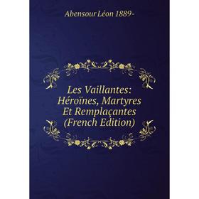

Книга Les Vaillantes: Héroïnes, Martyres Et Remplaçantes