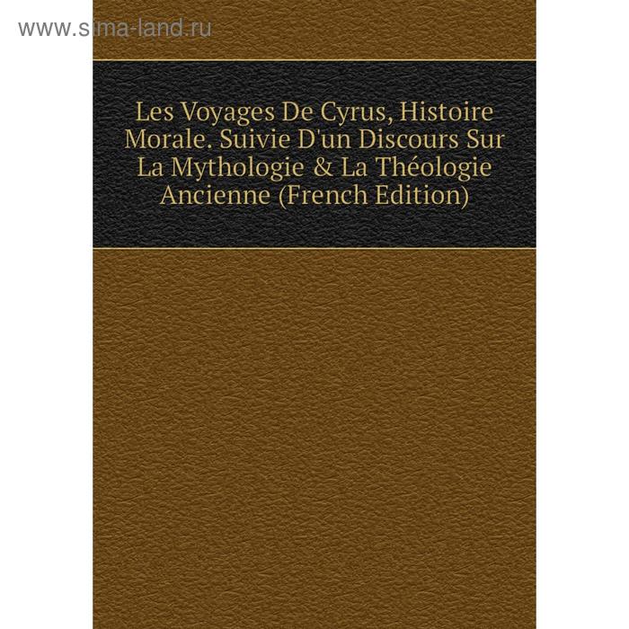 фото Книга les voyages de cyrus, histoire morale suivie d'un discours sur la mythologie & la théologie ancienne nobel press