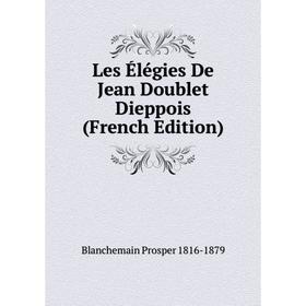 

Книга Les Élégies De Jean Doublet Dieppois