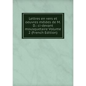 

Книга Lettres en vers et oeuvres mélées de MD: ci-devant mousquetaire Volume 2