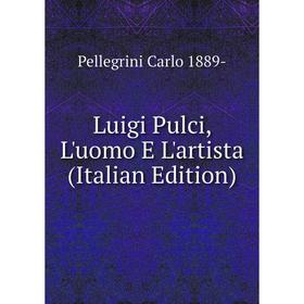 

Книга Luigi Pulci, L'uomo E L'artista