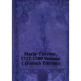 

Книга Marie-Thérèse, 1717-1780 Volume 1