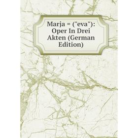 

Книга Marja = (eva): Oper In Drei Akten