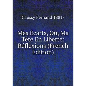 

Книга Mes Écarts, Ou, Ma Tête En Liberté: Réflexions