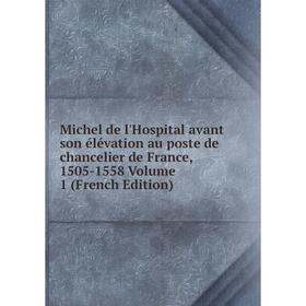

Книга Michel de l'Hospital avant son élévation au poste de chancelier de France, 1505-1558 Volume 1