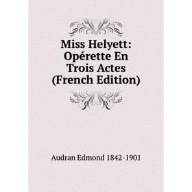 

Книга Miss Helyett: Opérette En Trois Actes