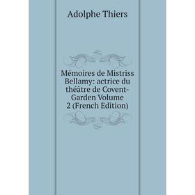 

Книга Mémoires de Mistriss Bellamy: actrice du théâtre de Covent-Garden Volume 2