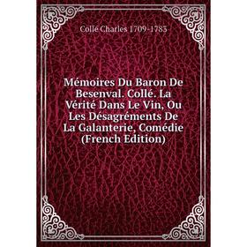 

Книга Mémoires Du Baron De Besenval Collé La Vérité Dans Le Vin, Ou Les Désagréments De La Galanterie, Comédie