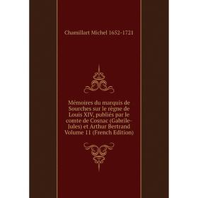 

Книга Mémoires du marquis de Sourches sur le règne de Louis XIV, publiés par le comte de Cosnac (Gabrile-Jules) et Arthur Bertrand Volume 11 n